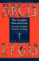 Graphic Unconscious in Early Modern French Writing - Tom Conley (2012)