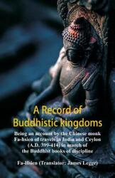 A Record of Buddhistic kingdoms: being an account by the Chinese monk Fa-hsien of travels in India and Ceylon (ISBN: 9789352979905)