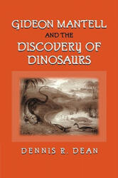Gideon Mantell and the Discovery of Dinosaurs - Dennis R. Dean (2010)