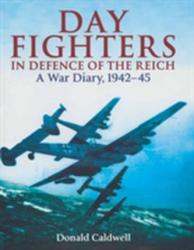 Day Fighters in Defence of the Reich: A War Diary, 1942-45 - Donald Caldwell (2012)