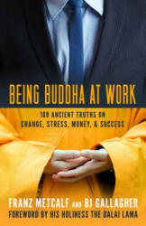 Being Buddha at Work: 101 Ancient Truths on Change, Stress, Money, and Success - Franz Metcalf (2012)