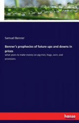 Benner's prophecies of future ups and downs in prices - Samuel Benner (ISBN: 9783744735698)