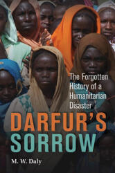 Darfur's Sorrow: The Forgotten History of a Humanitarian Disaster - M. W. Daly (2007)