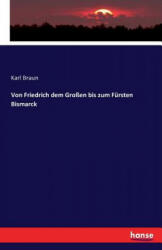 Von Friedrich dem Grossen bis zum Fursten Bismarck - Karl Braun (ISBN: 9783742870827)