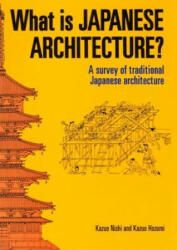 What Is Japanese Architecture? : A Survey Of Traditional Japanese Architecture - Kazuo Nishi, Kazuo Hozumi (2012)