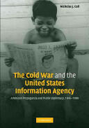 The Cold War and the United States Information Agency: American Propaganda and Public Diplomacy 1945-1989 (2012)