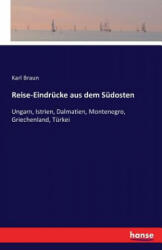 Reise-Eindrucke aus dem Sudosten - Karl Braun (ISBN: 9783742850584)