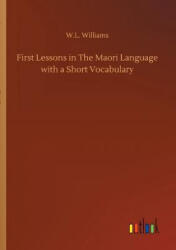 First Lessons in The Maori Language with a Short Vocabulary - W. L. WILLIAMS (ISBN: 9783732660674)
