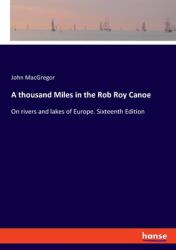A thousand Miles in the Rob Roy Canoe: On rivers and lakes of Europe. Sixteenth Edition (ISBN: 9783348073783)