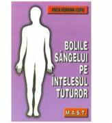 Bolile sangelui pe intelesul tuturor - Anca Roxana Lupu (ISBN: 9789731822280)