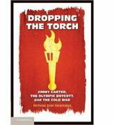 Dropping the Torch: Jimmy Carter, the Olympic Boycott, and the Cold War - Nicholas Evan Sarantakes (2011)