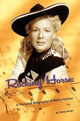 Rocking Horse - A Personal Biography of Betty Hutton (2009)