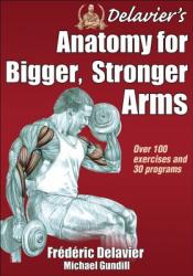 Delavier's Anatomy for Bigger, Stronger Arms - Frederic Delavier Michael Gundill (2012)