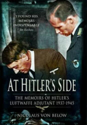 At Hitler's Side: the Memoirs of Hitler's Luftwaffe Adjutant - Nicolaus von Below (2010)
