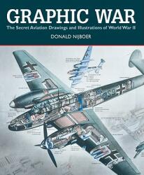 Graphic War: the Secret Aviation Drawings and Illustrations of World War II - Donald Nijboer (2011)