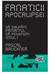 Fanaticii apocalipsei - Pascal Bruckner. Traducere de Daniel Nicolescu (2012)