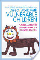 Direct Work with Vulnerable Children: Playful Activities and Strategies for Communication (2012)
