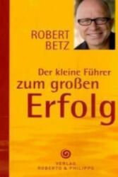 Der kleine Führer zum großen Erfolg - Robert T. Betz (2008)