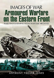 Armoured Warfare on the Eastern Front - Anthony Tucker-Jones (2011)