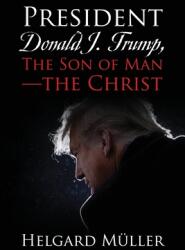 President Donald J. Trump, The Son of Man - The Christ (ISBN: 9781977249241)