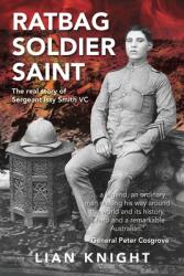 Ratbag Soldier Saint: The Real Story of Sergeant Issy Smith VC (ISBN: 9781925736830)