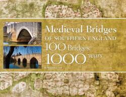 Medieval Bridges of Southern England: 100 Bridges 1000 Years (ISBN: 9781914427138)
