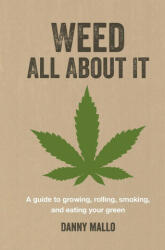 Weed All about It: A Guide to Growing, Rolling, Smoking, and Eating Your Green (ISBN: 9781912983599)