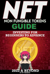 NFT (Non Fungible Tokens) Investing Guide for Beginners to Advance 2022 & Beyond (ISBN: 9781915002198)