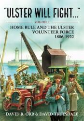 Ulster Will Fight: Volume 1 - Home Rule and the Ulster Volunteer Force 1886-1922 (ISBN: 9781804510551)