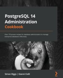 PostgreSQL 14 Administration Cookbook - Gianni Ciolli (ISBN: 9781803248974)