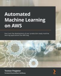 Automated Machine Learning on AWS: Fast-track the development of your production-ready machine learning applications the AWS way (ISBN: 9781801811828)
