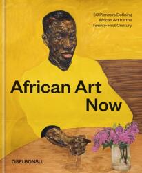 African Art Now: 50 Pioneers Defining African Art for the Twenty-First Century (ISBN: 9781797217208)