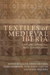 Textiles of Medieval Iberia: Cloth and Clothing in a Multi-Cultural Context (ISBN: 9781783277018)