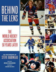 Behind the Lens: The World Hockey Association 50 Years Later - Brian Codagnone (ISBN: 9781770417007)
