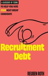 Recruitment Debt: A Glossary of Terms to Help You Hire Your Next Great Candidate (ISBN: 9781737987116)