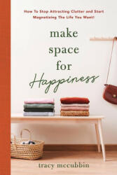 Make Space for Happiness: How to Stop Attracting Clutter and Start Magnetizing the Life You Want (ISBN: 9781728263816)