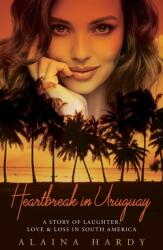 Heartbreak in Uruguay: A story of laughter love and loss in South America (ISBN: 9781685152000)