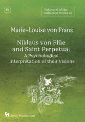 Volume 6 of the Collected Works of Marie-Louise von Franz: Niklaus Von Fle And Saint Perpetua: A Psychological Interpretation of Their Visions (ISBN: 9781685030308)