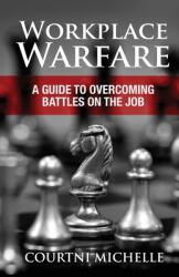 Workplace Warfare: A Guide to Overcoming Battles on the Job (ISBN: 9781685564308)