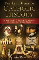 The Real Story of Catholic History: Answering Twenty Centuries of Anti-Catholic Myths (ISBN: 9781683570486)