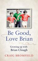 Be Good Love Brian - Growing Up with Brian Clough (ISBN: 9780008466893)