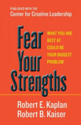 Fear Your Strengths: What You Are Best at Could Be Your Biggest Problem - Robert E Kaplan (ISBN: 9781609949044)