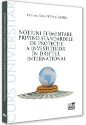 Notiuni elementare privind standardele de protectie a investitiilor in dreptul international - Cristina-Elena Popa Tache (ISBN: 9786062615444)