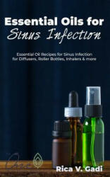 Essential Oils for Sinus Infection: Essential Oil Recipes Sinus Infection for Diffusers, Roller Bottles, Inhalers & More. - Rica V. Gadi (ISBN: 9781793102652)