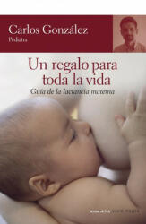 Un regalo para toda la vida : guía de la lactancia materna - CARLOS GONZALEZ (ISBN: 9788484605539)
