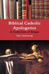 Biblical Catholic Apologetics: A Collection of Essays - Dave Armstrong (ISBN: 9781300866206)