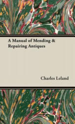 Manual of Mending & Repairing Antiques - Charles Godfrey Leland (ISBN: 9781443738781)