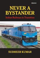 Never A Bystander - Indian Railways in Transition (ISBN: 9788195404667)