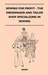Sewing For Profit - The Dressmaker And Tailor Shop Specializing In Sewing - Anon (ISBN: 9781446519837)