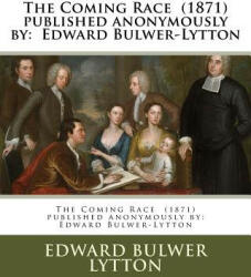 The Coming Race published anonymously by: Edward Bulwer-Lytton - Edward Bulwer Lytton (ISBN: 9781979410199)